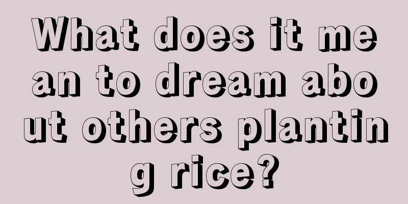 What does it mean to dream about others planting rice?