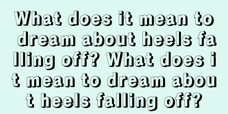 What does it mean to dream about heels falling off? What does it mean to dream about heels falling off?