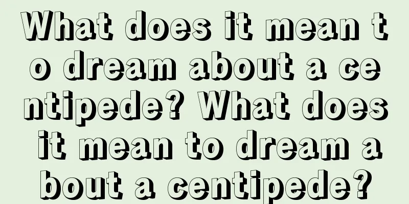 What does it mean to dream about a centipede? What does it mean to dream about a centipede?