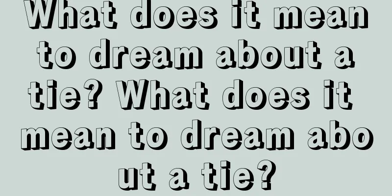 What does it mean to dream about a tie? What does it mean to dream about a tie?