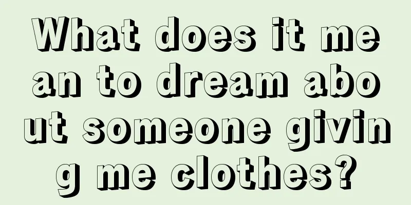 What does it mean to dream about someone giving me clothes?