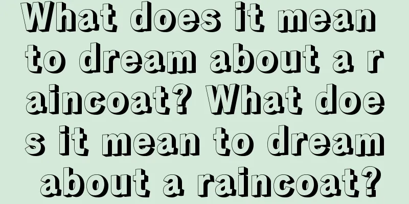 What does it mean to dream about a raincoat? What does it mean to dream about a raincoat?