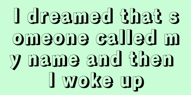 I dreamed that someone called my name and then I woke up