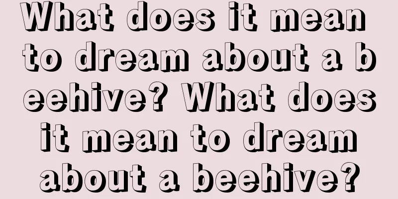 What does it mean to dream about a beehive? What does it mean to dream about a beehive?