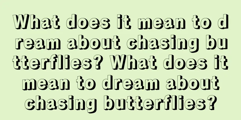 What does it mean to dream about chasing butterflies? What does it mean to dream about chasing butterflies?