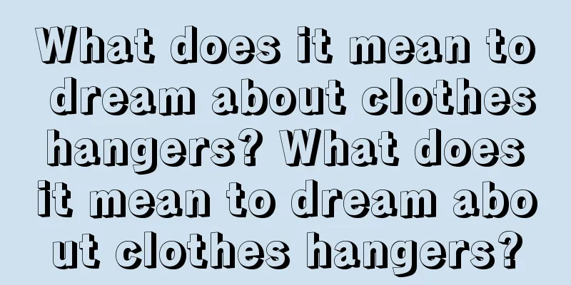 What does it mean to dream about clothes hangers? What does it mean to dream about clothes hangers?