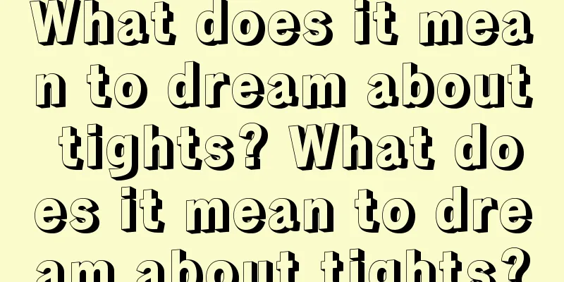 What does it mean to dream about tights? What does it mean to dream about tights?