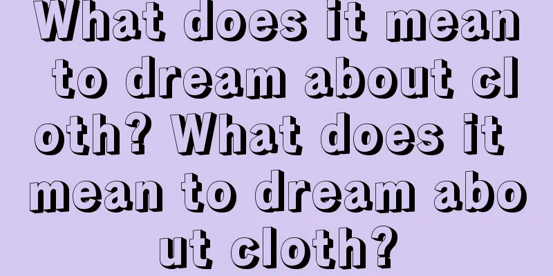 What does it mean to dream about cloth? What does it mean to dream about cloth?