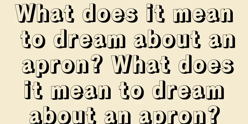 What does it mean to dream about an apron? What does it mean to dream about an apron?