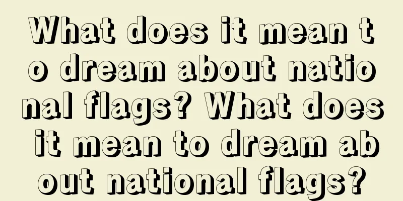 What does it mean to dream about national flags? What does it mean to dream about national flags?