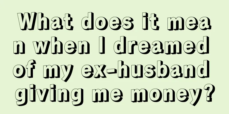 What does it mean when I dreamed of my ex-husband giving me money?