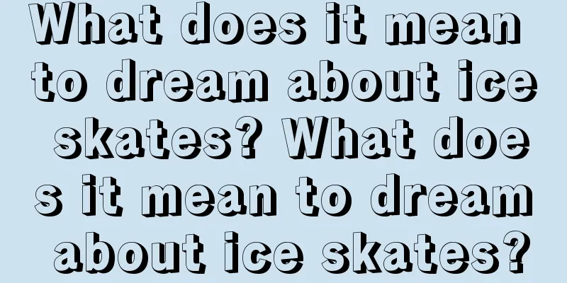 What does it mean to dream about ice skates? What does it mean to dream about ice skates?