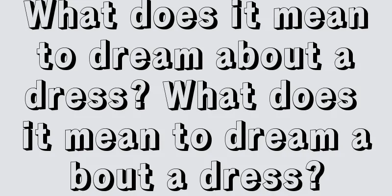 What does it mean to dream about a dress? What does it mean to dream about a dress?