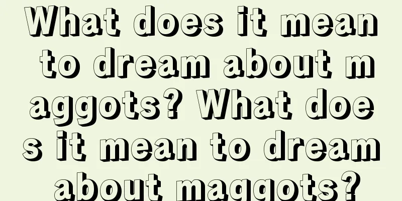 What does it mean to dream about maggots? What does it mean to dream about maggots?