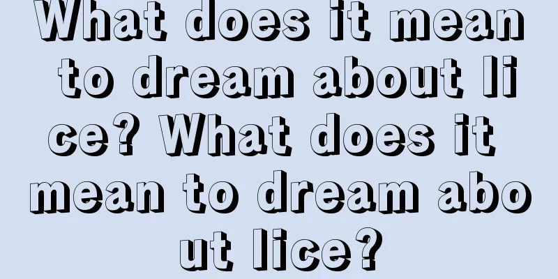 What does it mean to dream about lice? What does it mean to dream about lice?