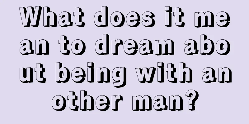 What does it mean to dream about being with another man?