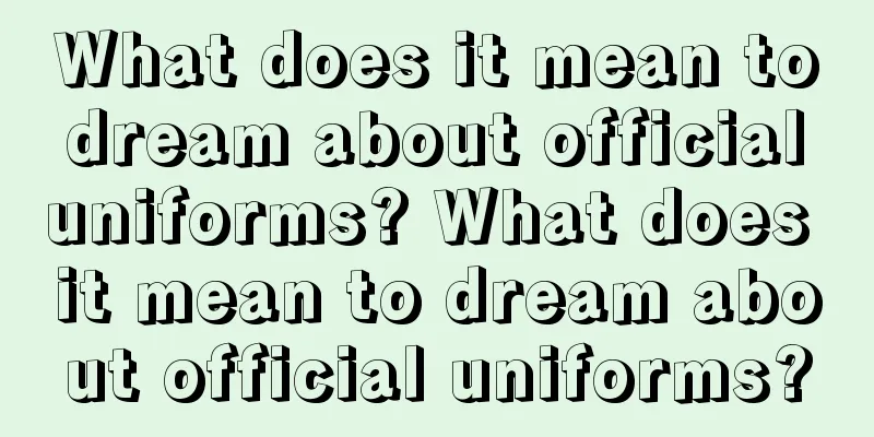 What does it mean to dream about official uniforms? What does it mean to dream about official uniforms?