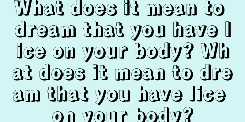 What does it mean to dream that you have lice on your body? What does it mean to dream that you have lice on your body?