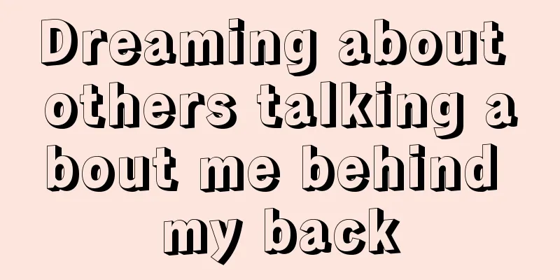 Dreaming about others talking about me behind my back