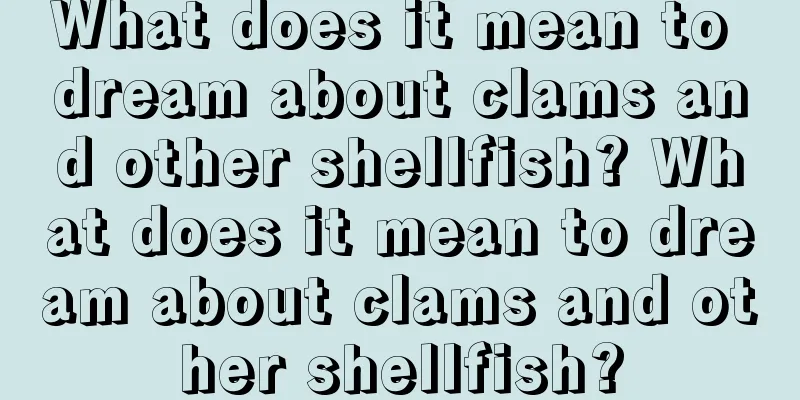 What does it mean to dream about clams and other shellfish? What does it mean to dream about clams and other shellfish?