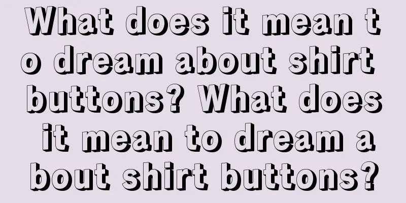 What does it mean to dream about shirt buttons? What does it mean to dream about shirt buttons?