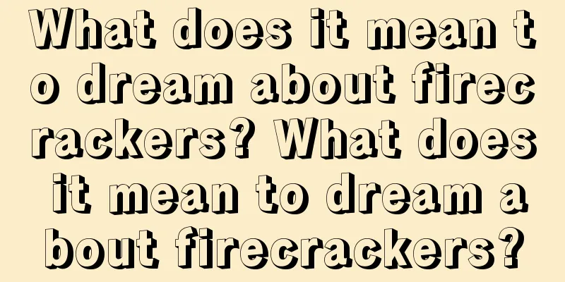 What does it mean to dream about firecrackers? What does it mean to dream about firecrackers?