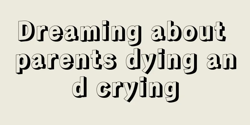 Dreaming about parents dying and crying