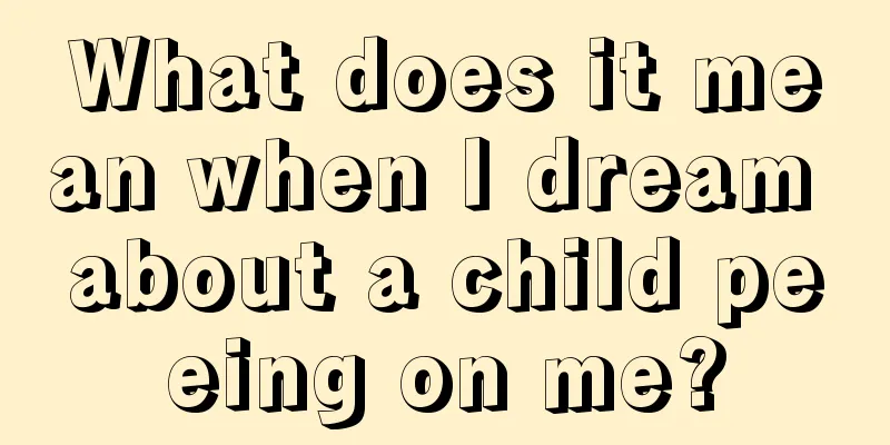 What does it mean when I dream about a child peeing on me?