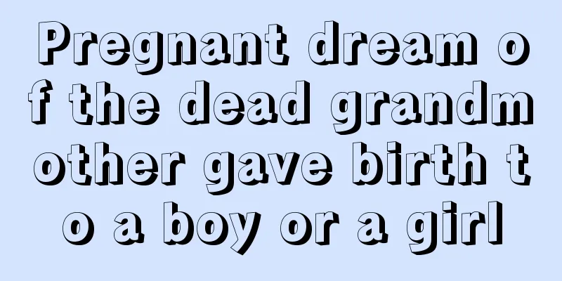 Pregnant dream of the dead grandmother gave birth to a boy or a girl