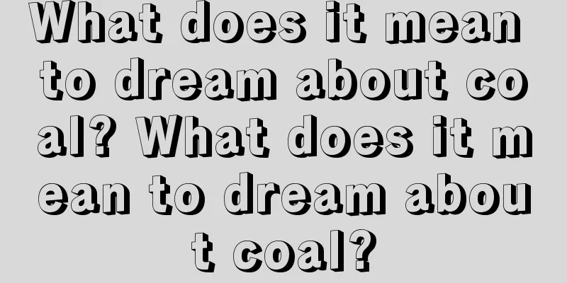 What does it mean to dream about coal? What does it mean to dream about coal?