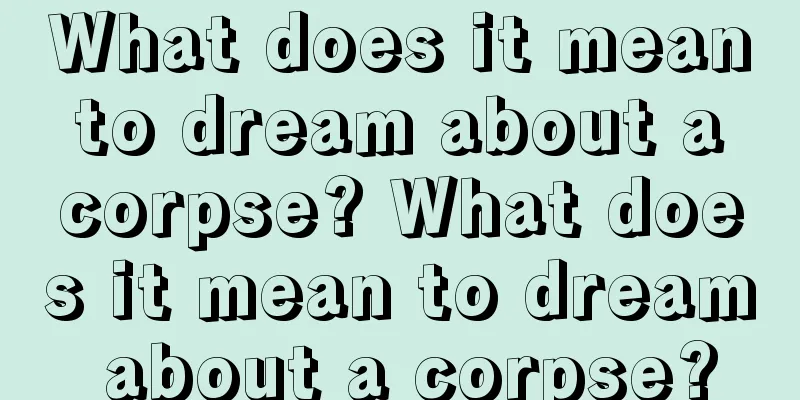 What does it mean to dream about a corpse? What does it mean to dream about a corpse?