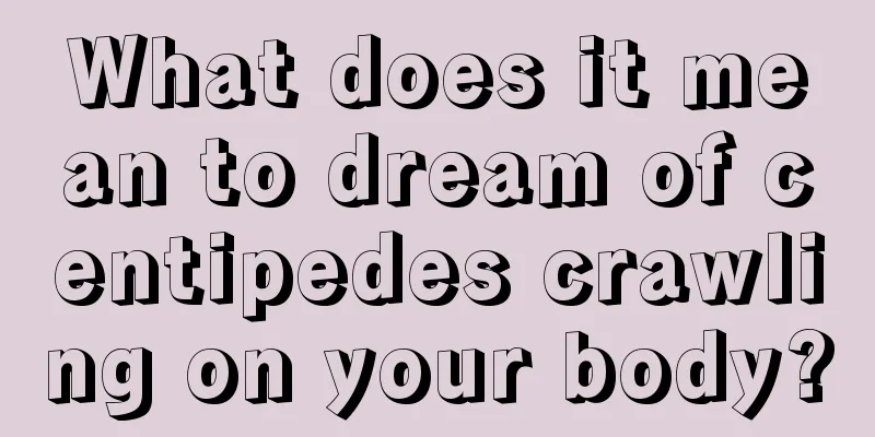 What does it mean to dream of centipedes crawling on your body?