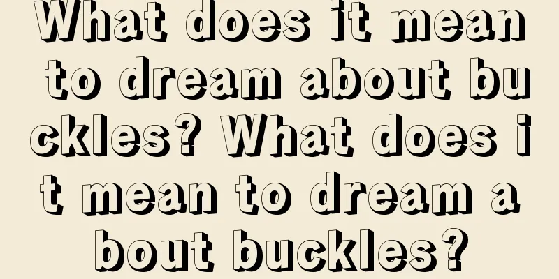 What does it mean to dream about buckles? What does it mean to dream about buckles?