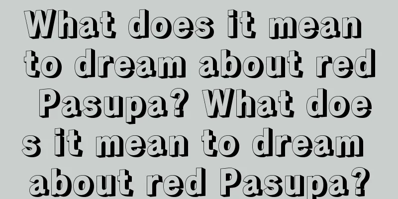 What does it mean to dream about red Pasupa? What does it mean to dream about red Pasupa?