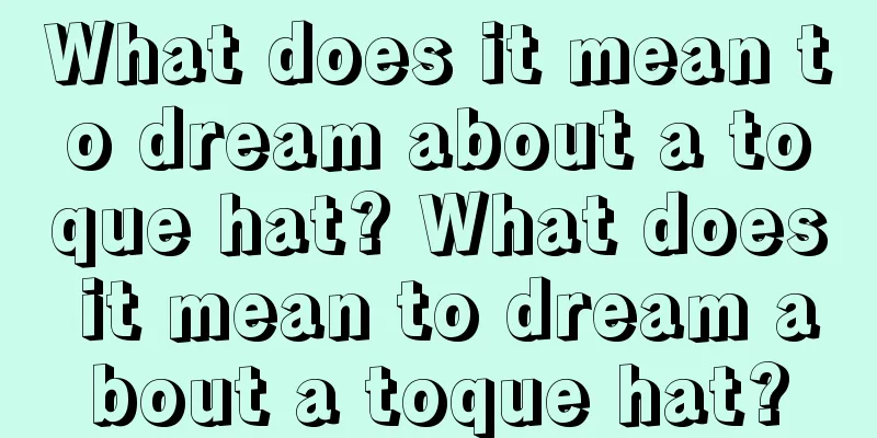 What does it mean to dream about a toque hat? What does it mean to dream about a toque hat?