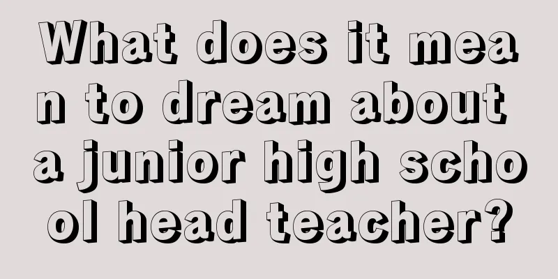 What does it mean to dream about a junior high school head teacher?