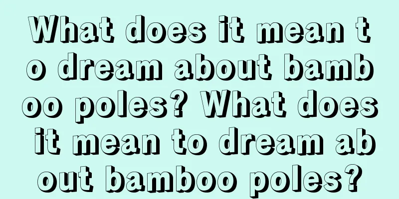 What does it mean to dream about bamboo poles? What does it mean to dream about bamboo poles?