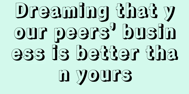 Dreaming that your peers’ business is better than yours