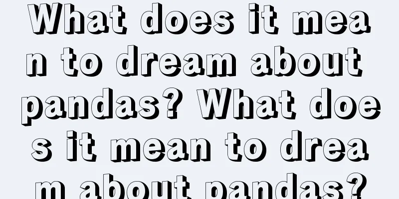 What does it mean to dream about pandas? What does it mean to dream about pandas?