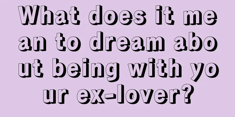 What does it mean to dream about being with your ex-lover?