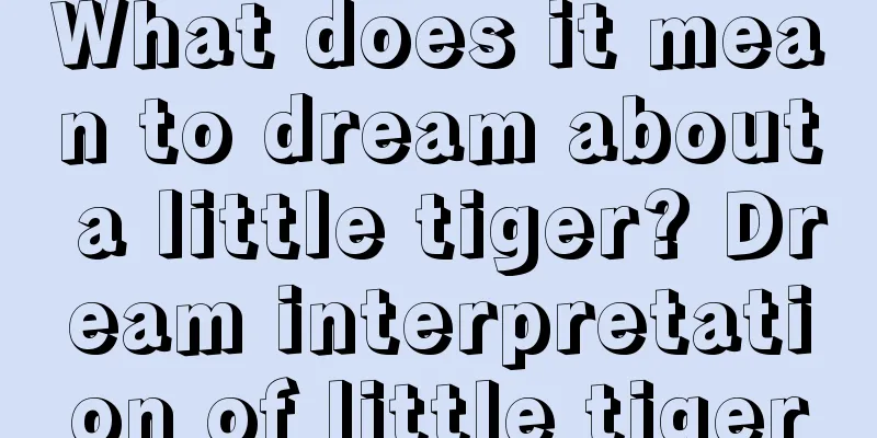 What does it mean to dream about a little tiger? Dream interpretation of little tiger