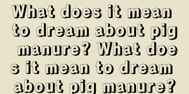 What does it mean to dream about pig manure? What does it mean to dream about pig manure?