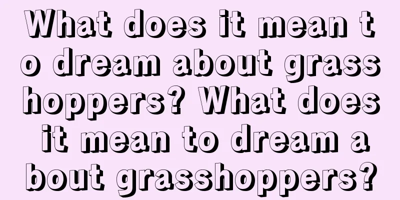 What does it mean to dream about grasshoppers? What does it mean to dream about grasshoppers?