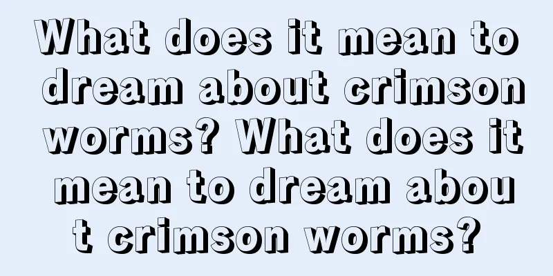 What does it mean to dream about crimson worms? What does it mean to dream about crimson worms?