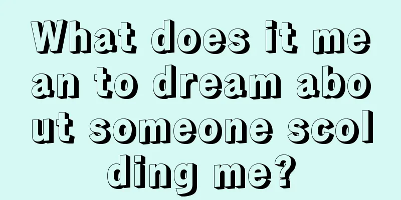 What does it mean to dream about someone scolding me?