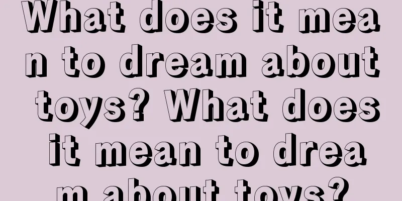 What does it mean to dream about toys? What does it mean to dream about toys?