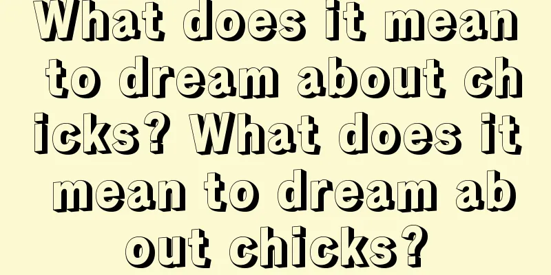 What does it mean to dream about chicks? What does it mean to dream about chicks?