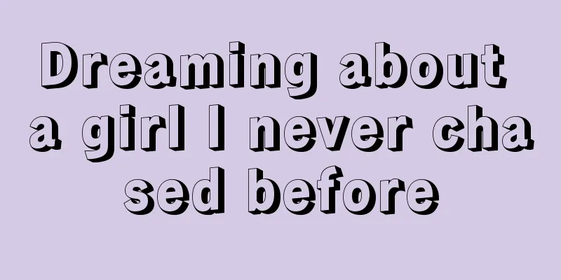 Dreaming about a girl I never chased before