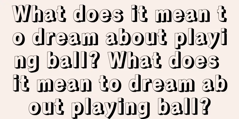 What does it mean to dream about playing ball? What does it mean to dream about playing ball?