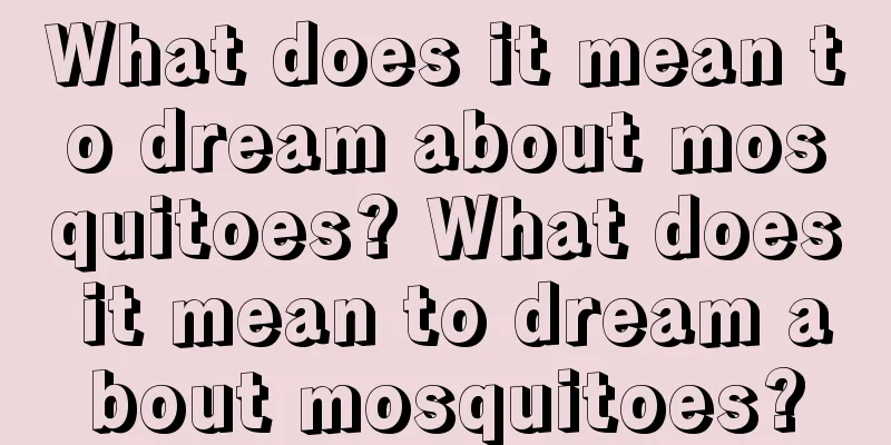 What does it mean to dream about mosquitoes? What does it mean to dream about mosquitoes?